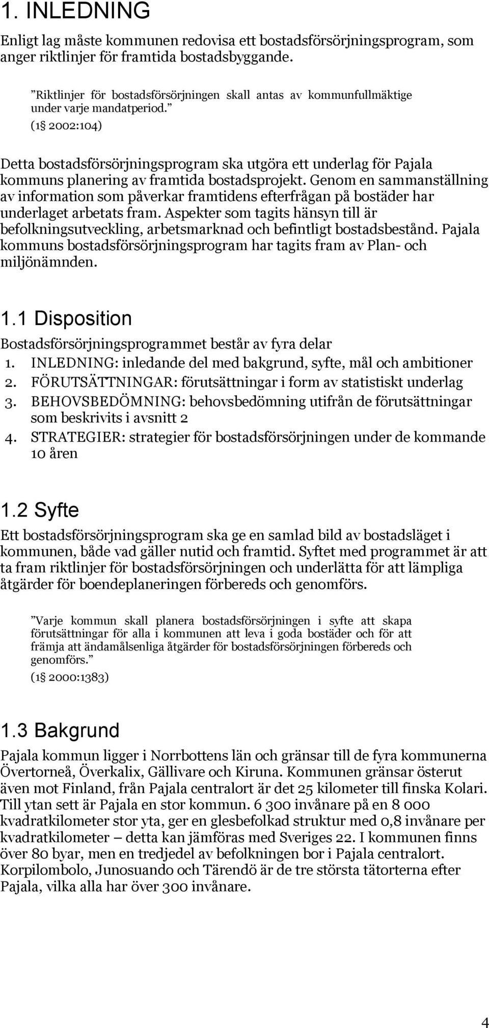 (1 2002:104) Detta bostadsförsörjningsprogram ska utgöra ett underlag för Pajala kommuns planering av framtida bostadsprojekt.