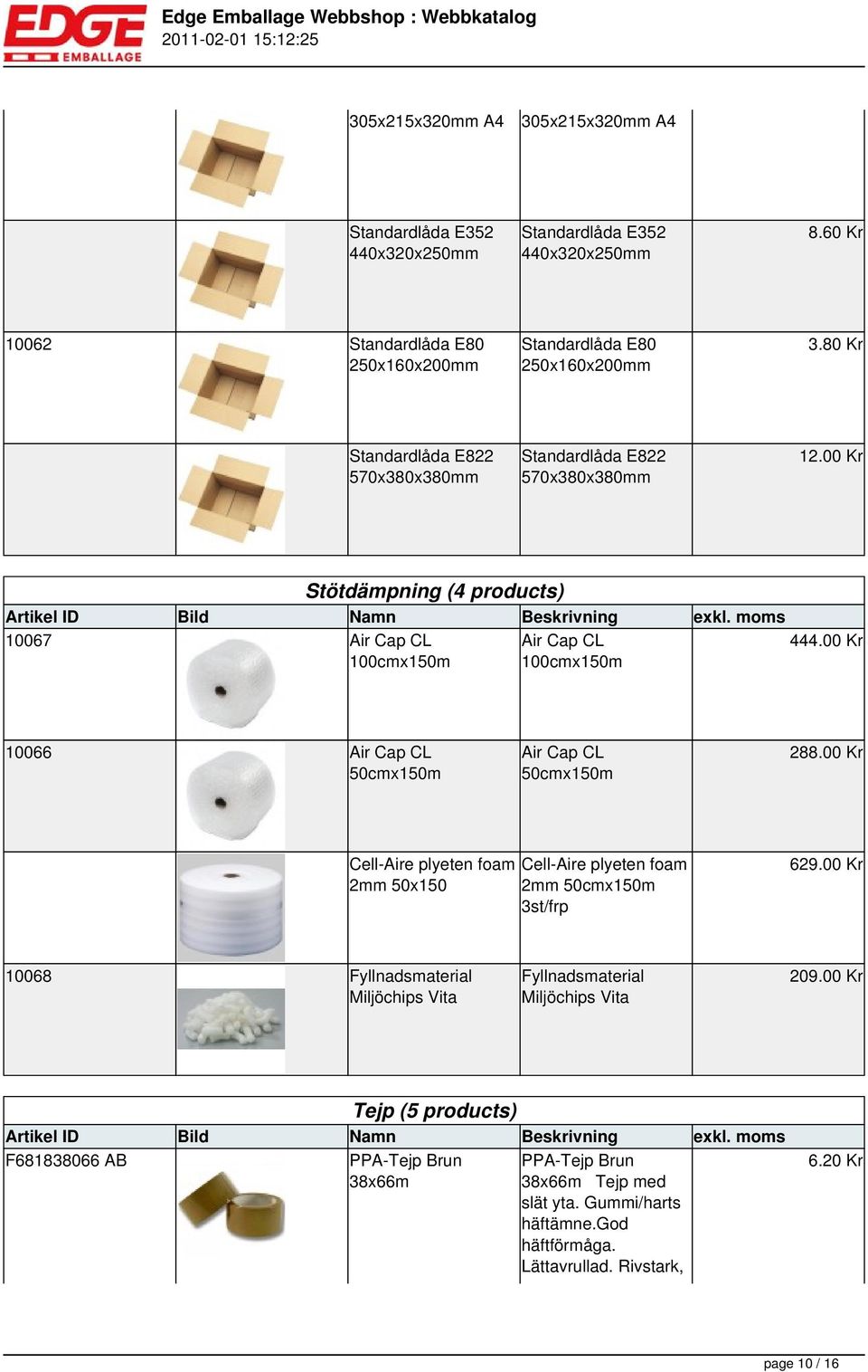 00 Kr 10066 Air Cap CL 50cmx150m Air Cap CL 50cmx150m 288.00 Kr Cell-Aire plyeten foam 2mm 50x150 Cell-Aire plyeten foam 2mm 50cmx150m 3st/frp 629.