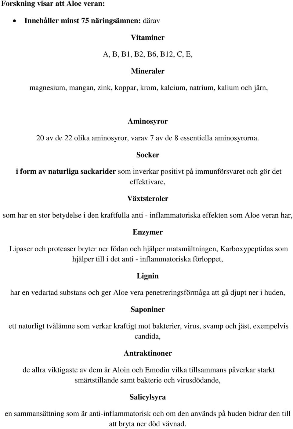 Socker i form av naturliga sackarider som inverkar positivt på immunförsvaret och gör det effektivare, Växtsteroler som har en stor betydelse i den kraftfulla anti - inflammatoriska effekten som Aloe