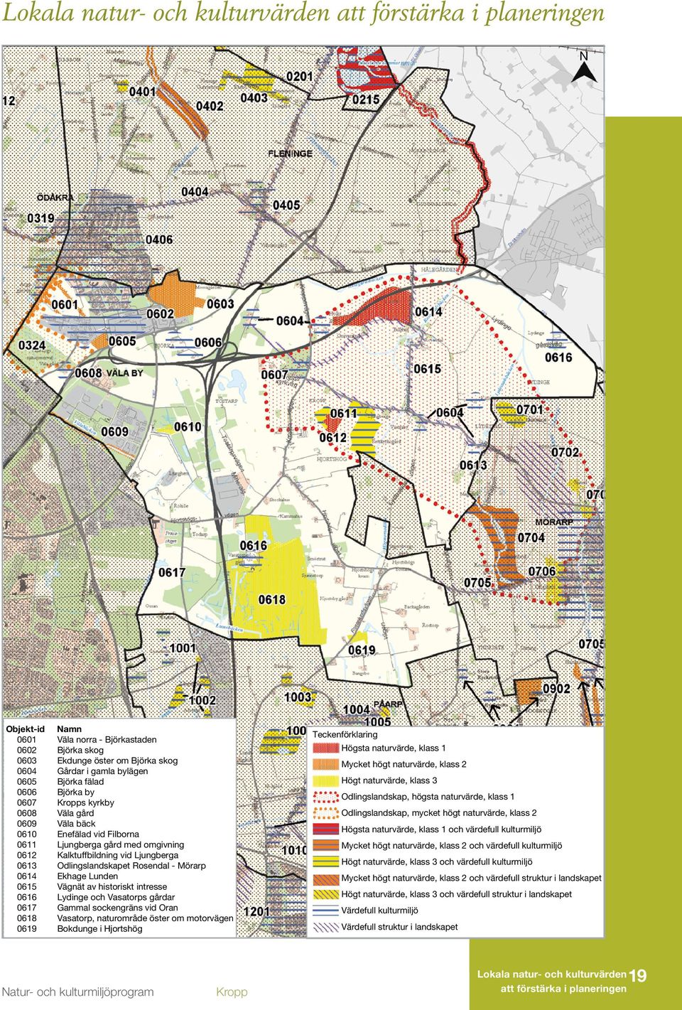 Rosendal - Mörarp 0614 Ekhage Lunden 0615 Vägnät av historiskt intresse 0616 Lydinge och Vasatorps gårdar 0617 Gammal sockengräns vid Oran 0618 Vasatorp, naturområde öster om motorvägen 0619 Bokdunge