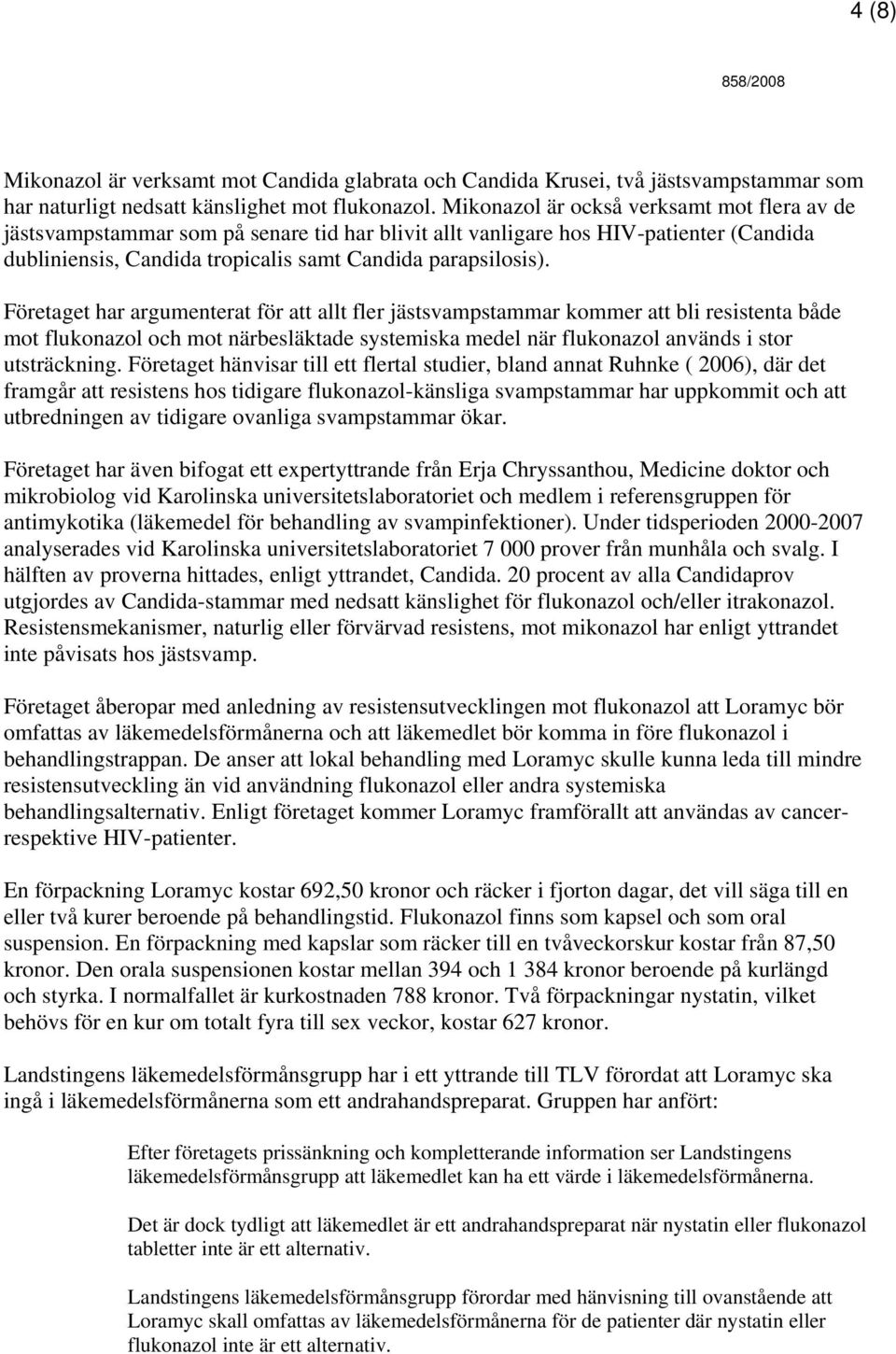 Företaget har argumenterat för att allt fler jästsvampstammar kommer att bli resistenta både mot flukonazol och mot närbesläktade systemiska medel när flukonazol används i stor utsträckning.