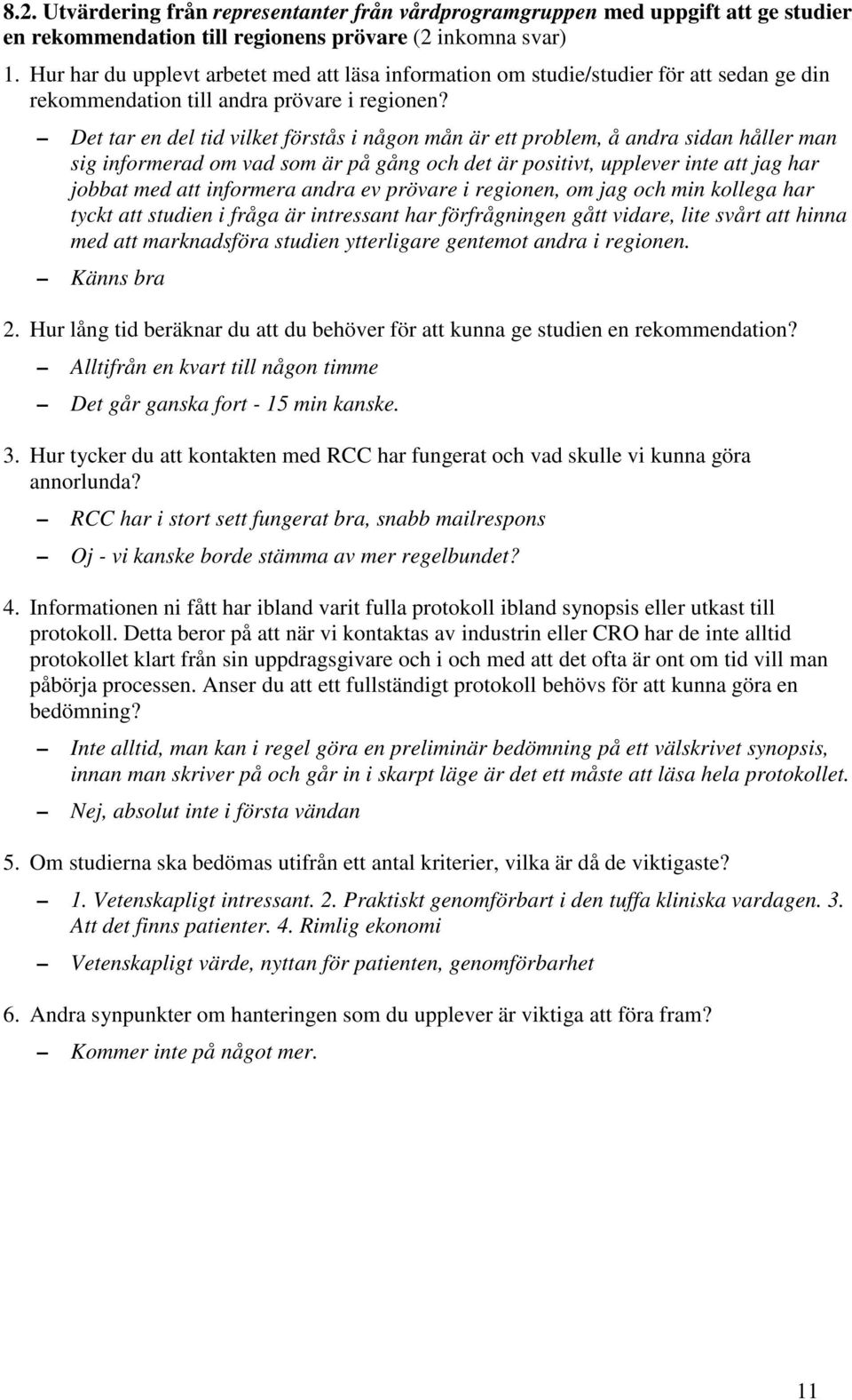 Det tar en del tid vilket förstås i någon mån är ett problem, å andra sidan håller man sig informerad om vad som är på gång och det är positivt, upplever inte att jag har jobbat med att informera