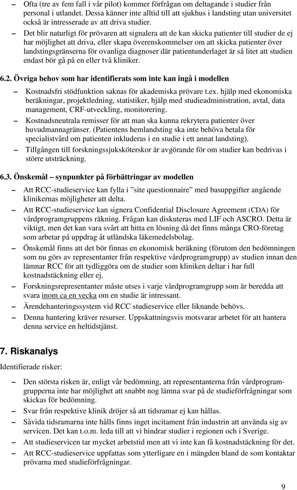 Det blir naturligt för prövaren att signalera att de kan skicka patienter till studier de ej har möjlighet att driva, eller skapa överenskommelser om att skicka patienter över landstingsgränserna för