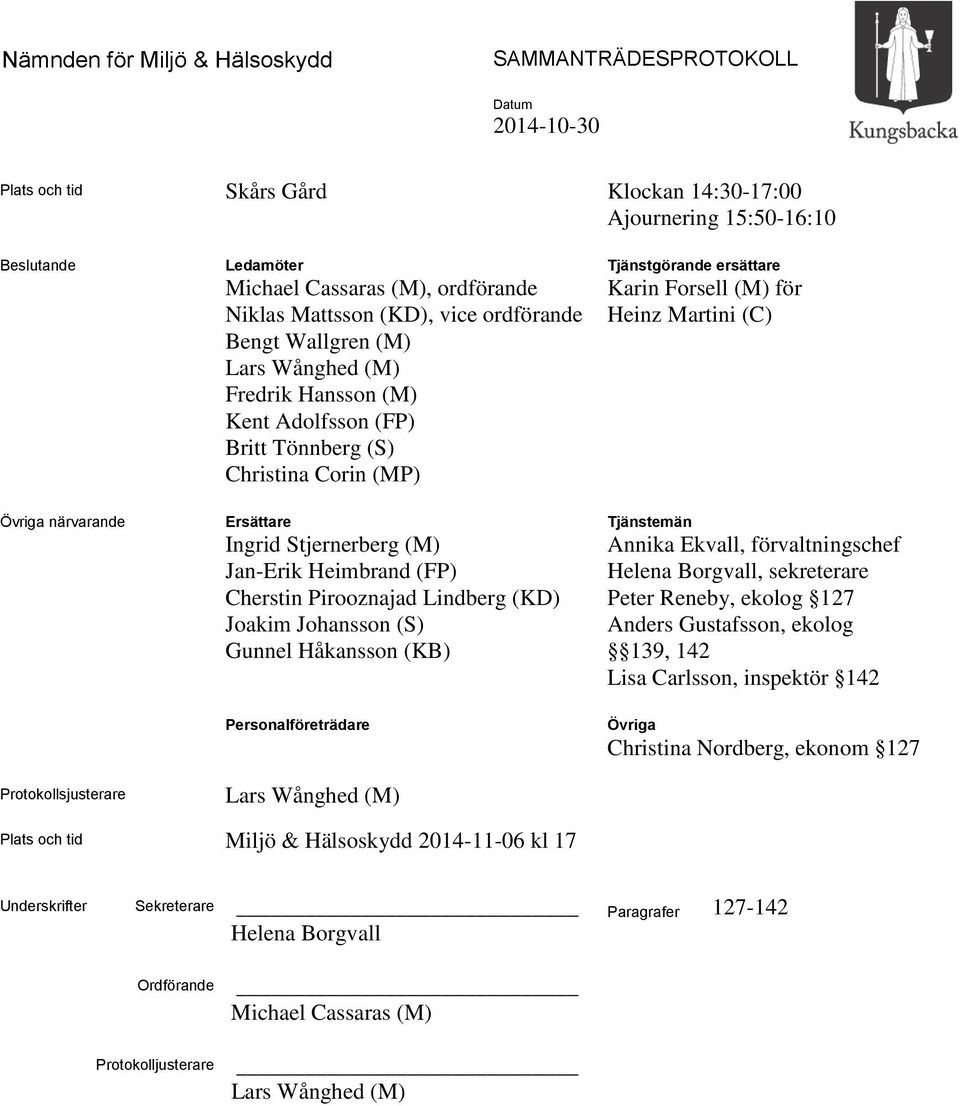 Jan-Erik Heimbrand (FP) Cherstin Pirooznajad Lindberg (KD) Joakim Johansson (S) Gunnel Håkansson (KB) Personalföreträdare Lars Wånghed (M) Tjänstgörande ersättare Karin Forsell (M) för Heinz Martini