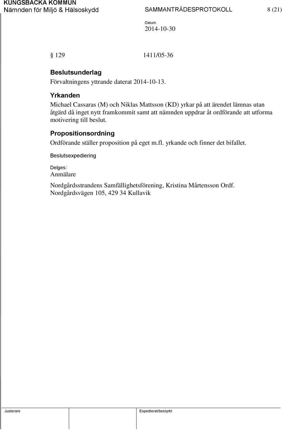 uppdrar åt ordförande att utforma motivering till beslut. Propositionsordning Ordförande ställer proposition på eget m.fl.