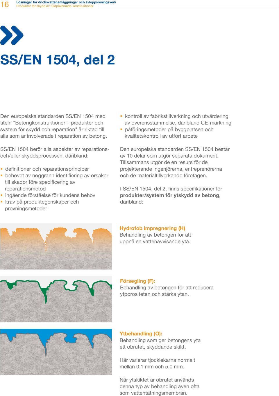 SS/EN 1504 berör alla aspekter av reparationsoch/eller skyddsprocessen, däribland: definitioner och reparationsprinciper behovet av noggrann identifiering av orsaker till skador före specificering av