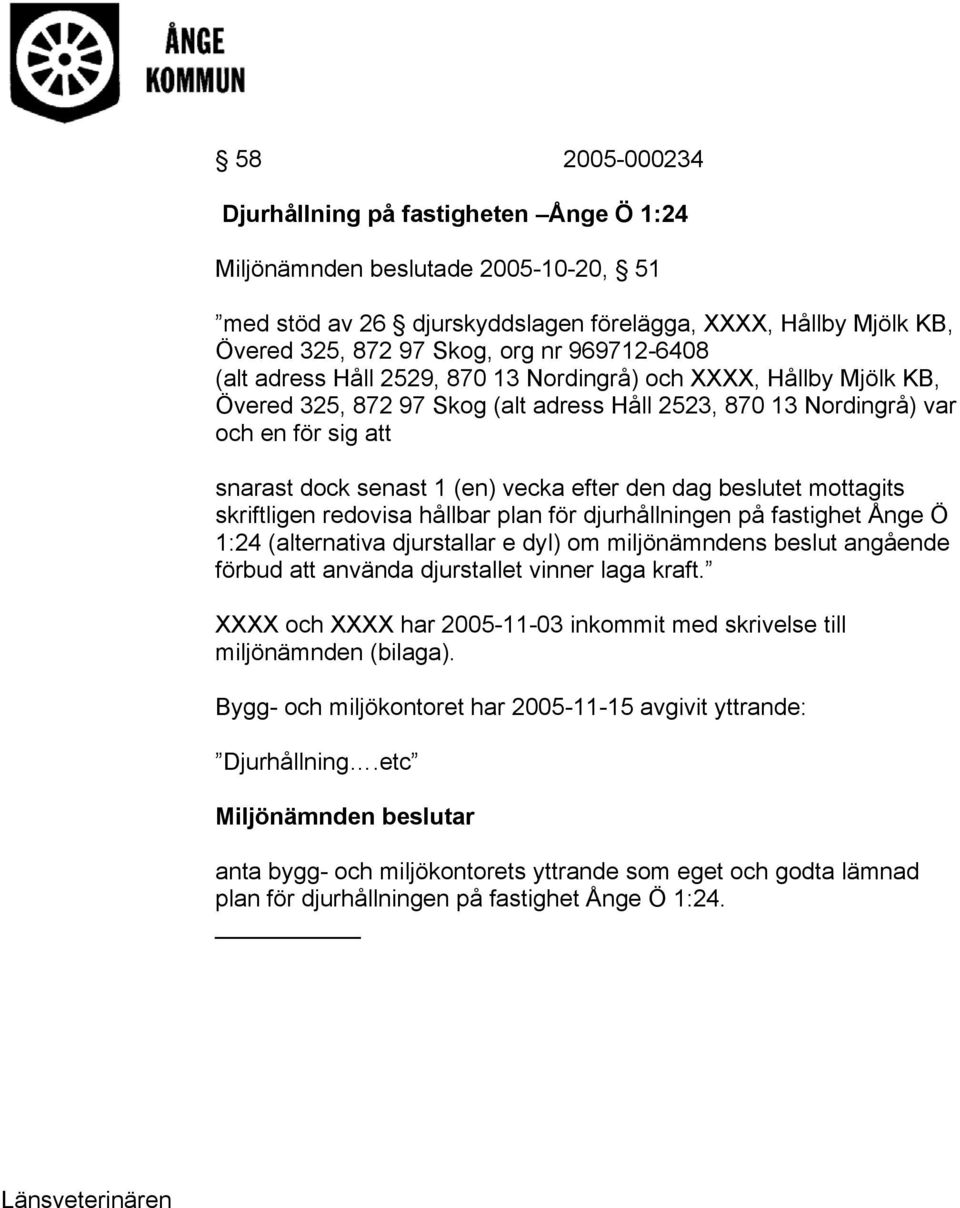 vecka efter den dag beslutet mottagits skriftligen redovisa hållbar plan för djurhållningen på fastighet Ånge Ö 1:24 (alternativa djurstallar e dyl) om miljönämndens beslut angående förbud att