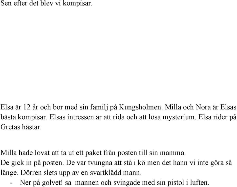 Elsa rider på Gretas hästar. Milla hade lovat att ta ut ett paket från posten till sin mamma. De gick in på posten.