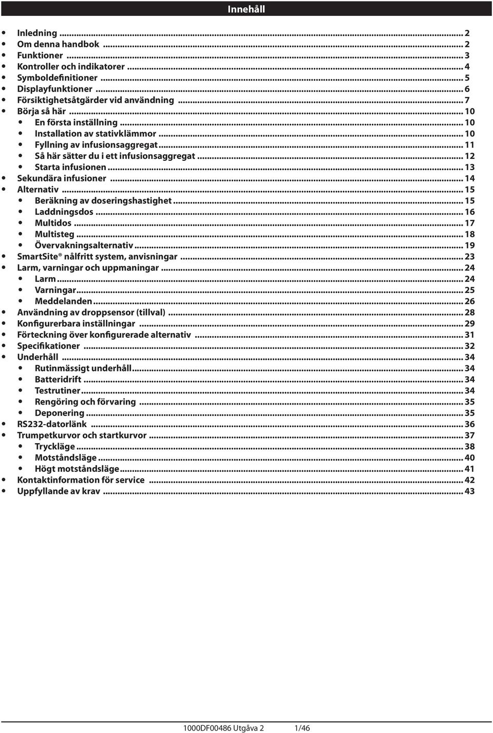 .. 14 lternativ... 15 Beräkning av doseringshastighet... 15 Laddningsdos... 16 Multidos... 17 Multisteg... 18 Övervakningsalternativ... 19 SmartSite nålfritt system, anvisningar.