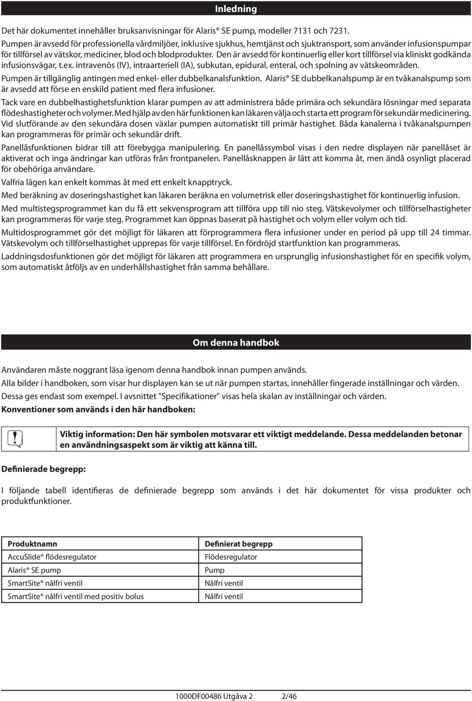 Den är avsedd för kontinuerlig eller kort tillförsel via kliniskt godkända infusionsvägar, t.ex. intravenös (IV), intraarteriell (I), subkutan, epidural, enteral, och spolning av vätskeområden.