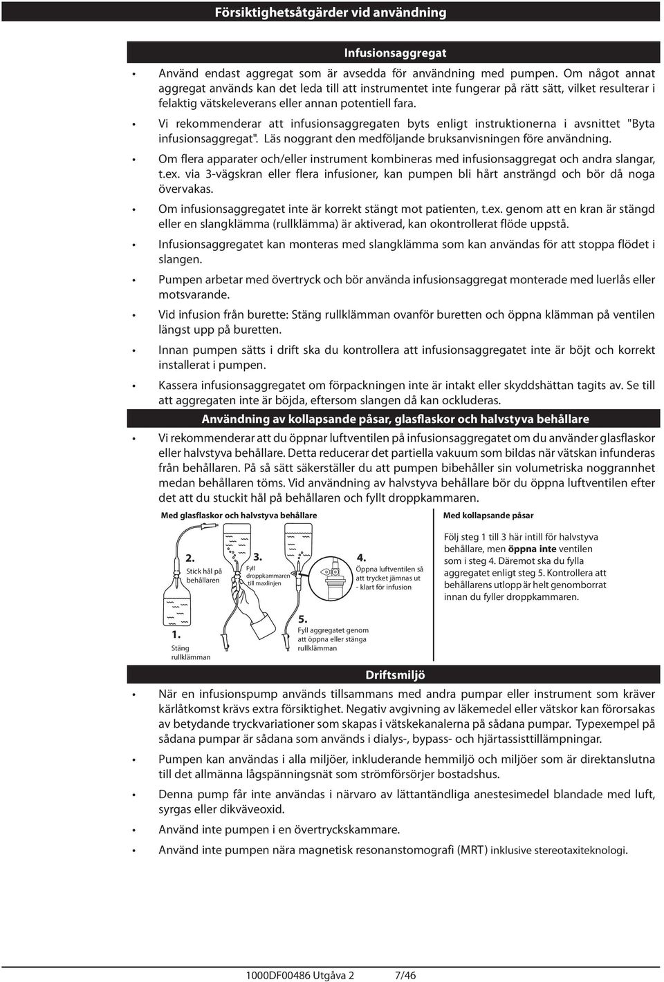 Vi rekommenderar att infusionsaggregaten byts enligt instruktionerna i avsnittet "Byta infusionsaggregat". Läs noggrant den medföljande bruksanvisningen före användning.