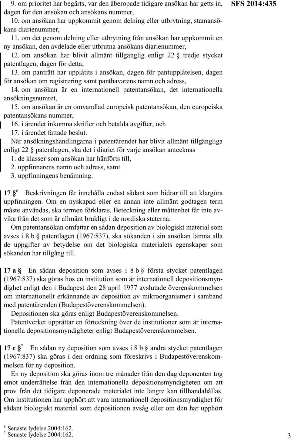 om det genom delning eller utbrytning från ansökan har uppkommit en ny ansökan, den avdelade eller utbrutna ansökans diarienummer, 12.