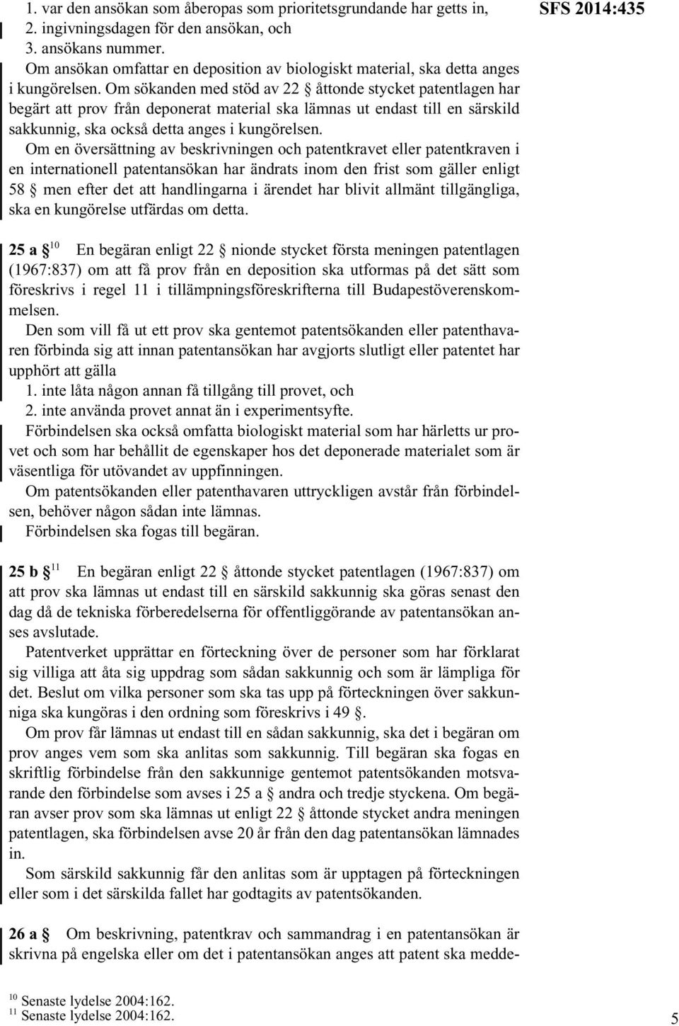 Om sökanden med stöd av 22 åttonde stycket patentlagen har begärt att prov från deponerat material ska lämnas ut endast till en särskild sakkunnig, ska också detta anges i kungörelsen.