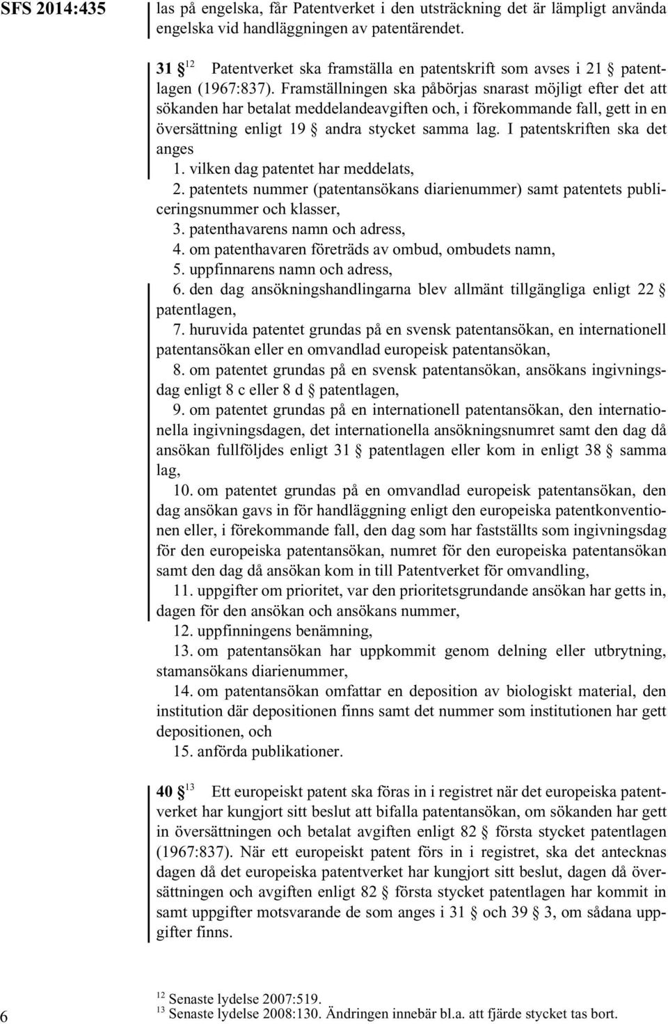 Framställningen ska påbörjas snarast möjligt efter det att sökanden har betalat meddelandeavgiften och, i förekommande fall, gett in en översättning enligt 19 andra stycket samma lag.