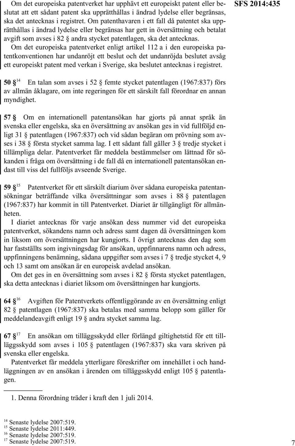 Om det europeiska patentverket enligt artikel 112 a i den europeiska patentkonventionen har undanröjt ett beslut och det undanröjda beslutet avsåg ett europeiskt patent med verkan i Sverige, ska