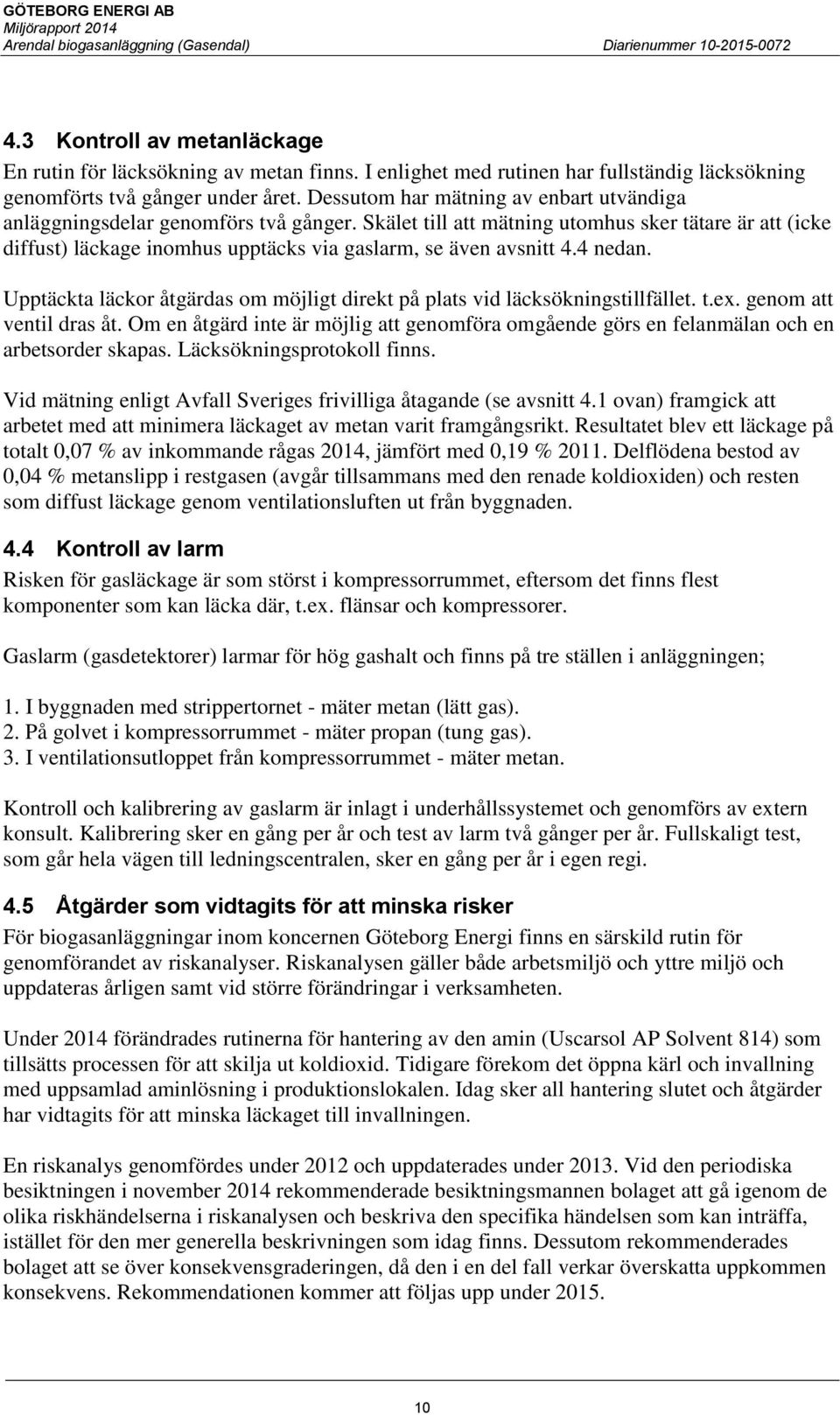 Skälet till att mätning utomhus sker tätare är att (icke diffust) läckage inomhus upptäcks via gaslarm, se även avsnitt 4.4 nedan.