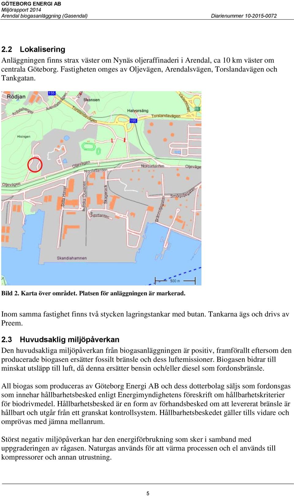 Biogasen bidrar till minskat utsläpp till luft, då denna ersätter bensin och/eller diesel som fordonsbränsle.