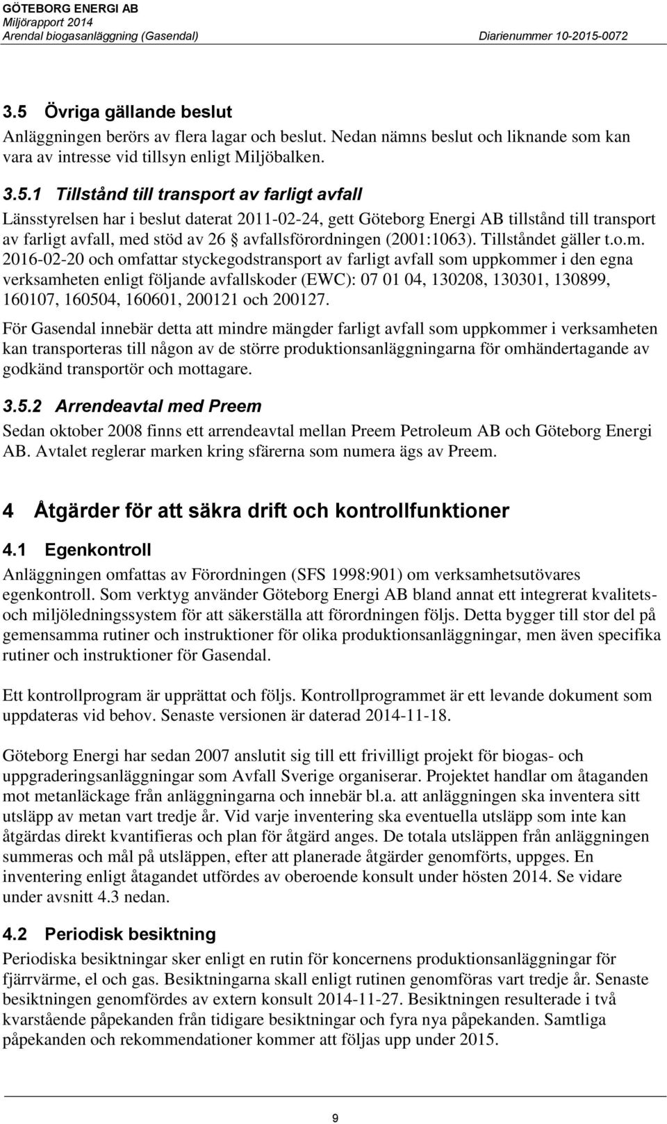 o.m. 2016-02-20 och omfattar styckegodstransport av farligt avfall som uppkommer i den egna verksamheten enligt följande avfallskoder (EWC): 07 01 04, 130208, 130301, 130899, 160107, 160504, 160601,