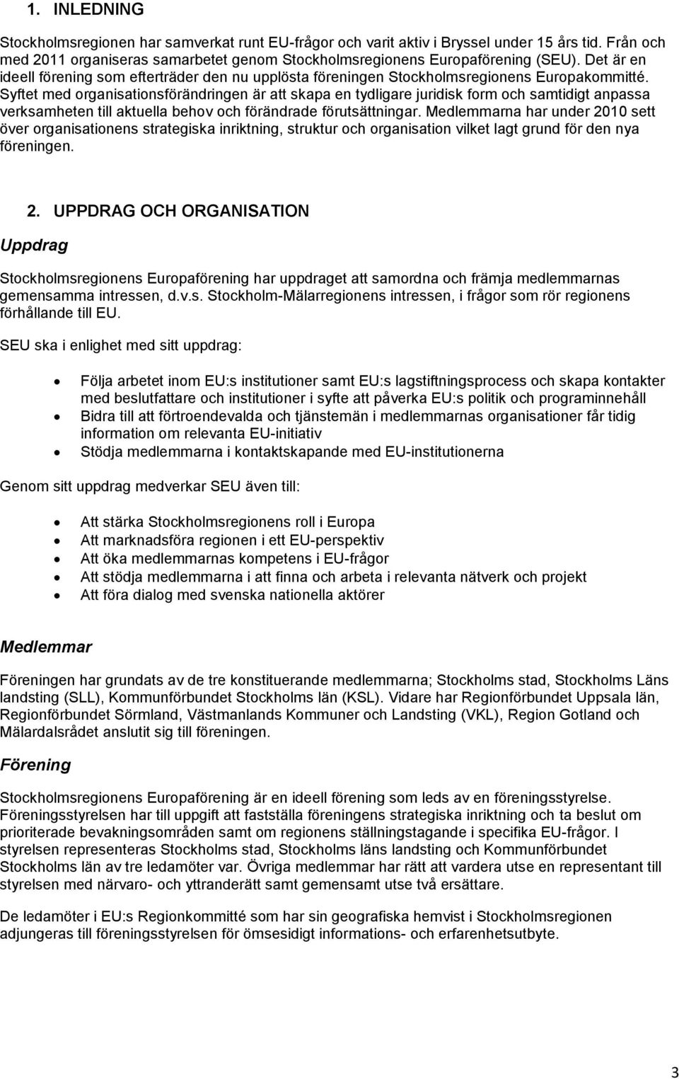 Syftet med organisationsförändringen är att skapa en tydligare juridisk form och samtidigt anpassa verksamheten till aktuella behov och förändrade förutsättningar.