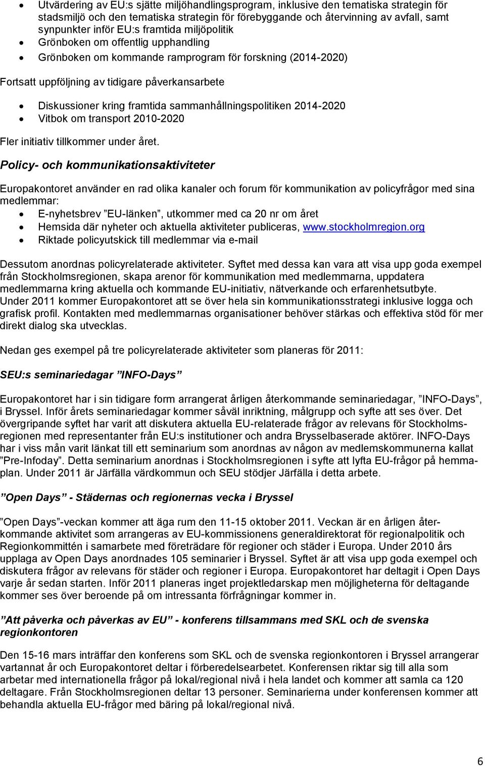 sammanhållningspolitiken 2014-2020 Vitbok om transport 2010-2020 Fler initiativ tillkommer under året.