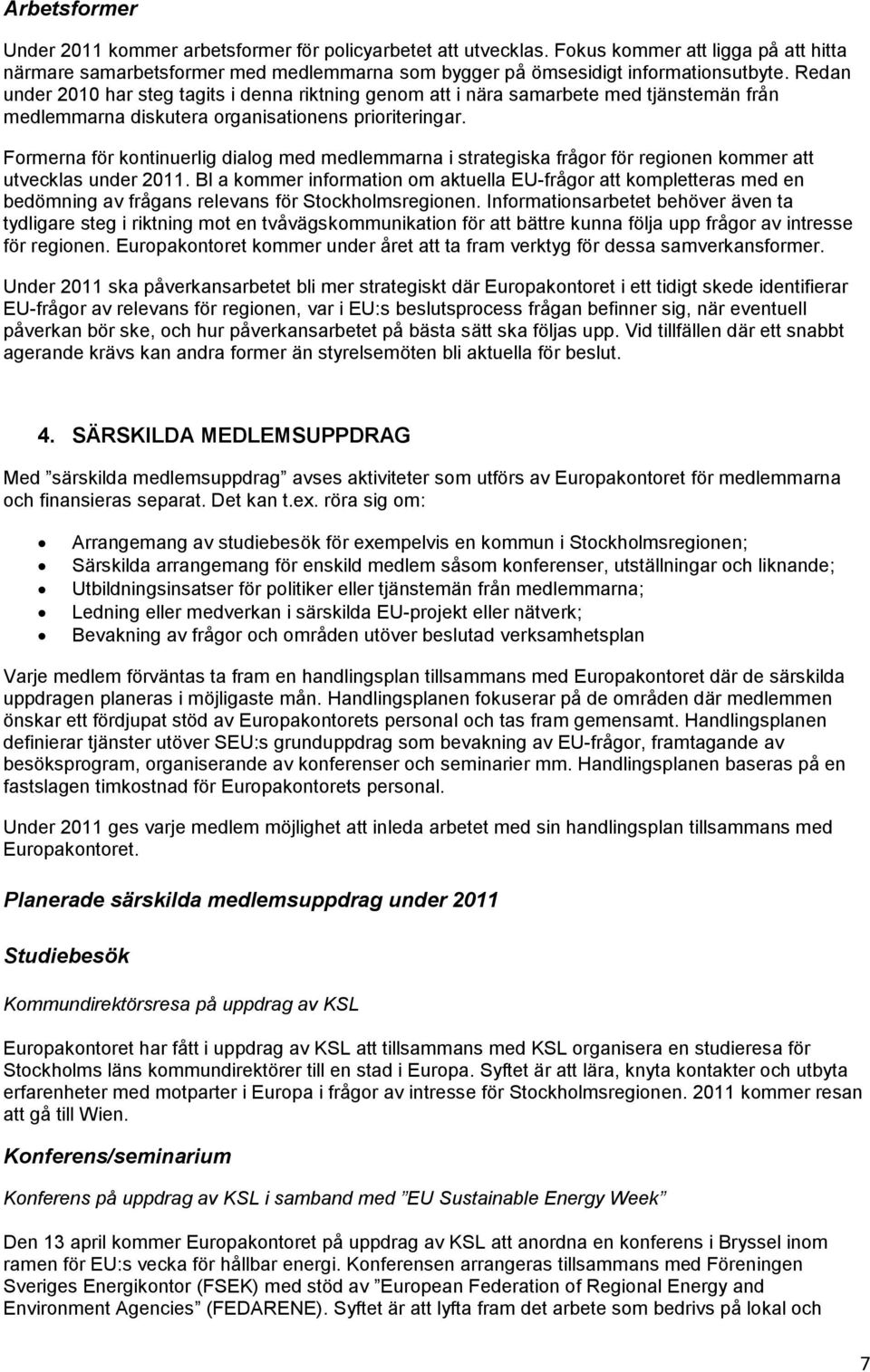 Formerna för kontinuerlig dialog med medlemmarna i strategiska frågor för regionen kommer att utvecklas under 2011.