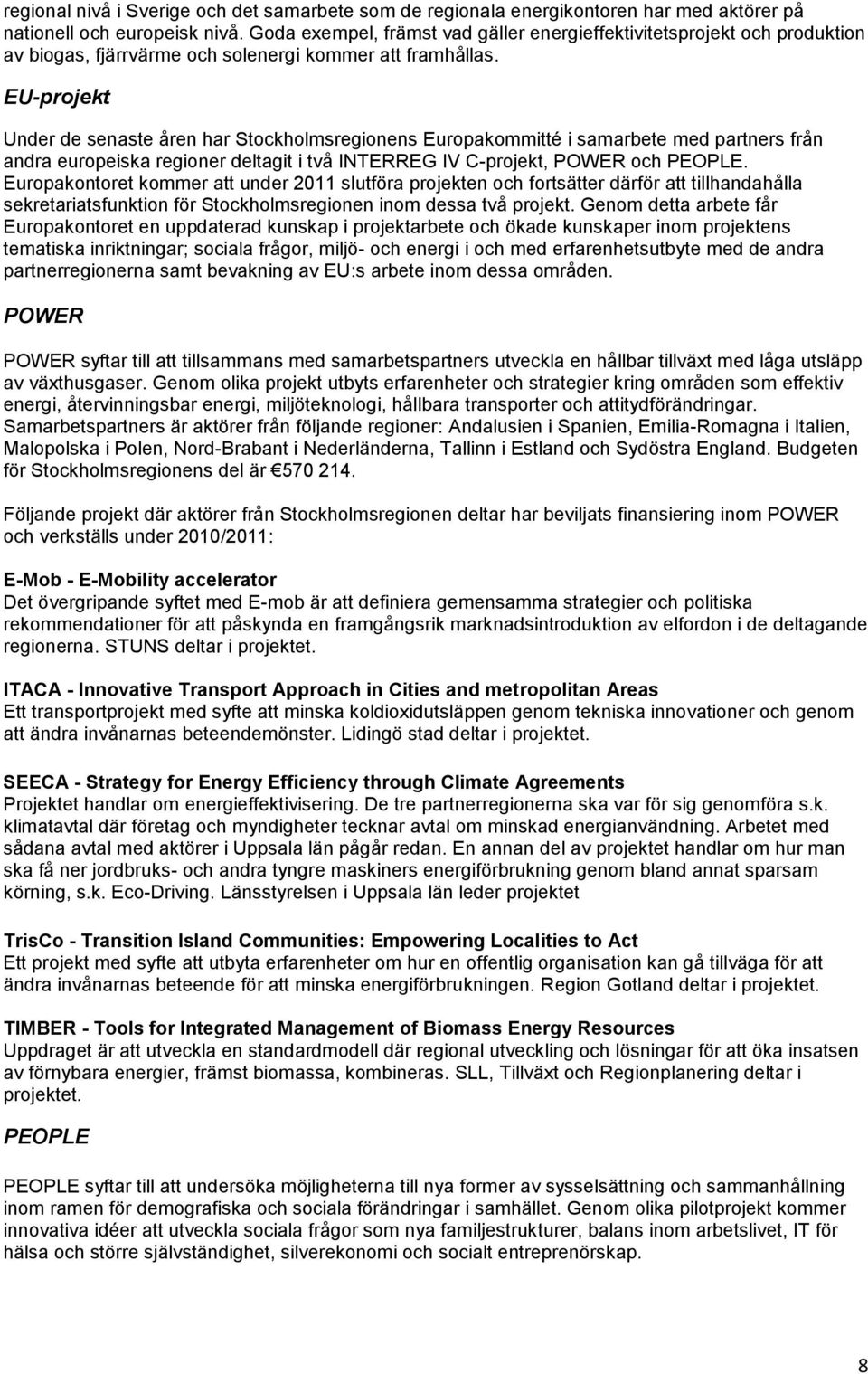 EU-projekt Under de senaste åren har Stockholmsregionens Europakommitté i samarbete med partners från andra europeiska regioner deltagit i två INTERREG IV C-projekt, POWER och PEOPLE.