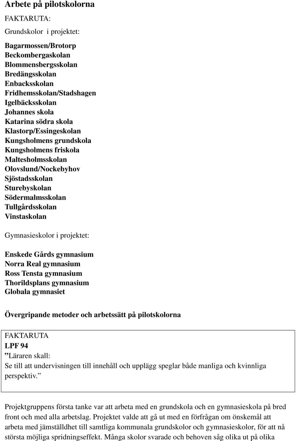 Vinstaskolan Gymnasieskolor i projektet: Enskede Gårds gymnasium Norra Real gymnasium Ross Tensta gymnasium Thorildsplans gymnasium Globala gymnasiet Övergripande metoder och arbetssätt på