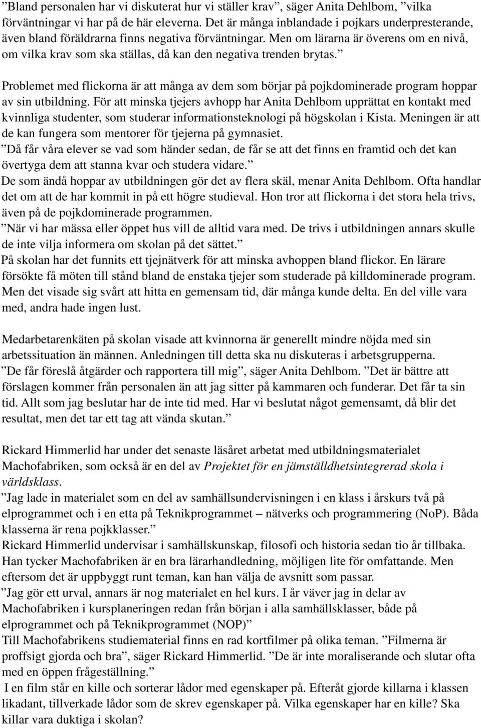 Men om lärarna är överens om en nivå, om vilka krav som ska ställas, då kan den negativa trenden brytas.