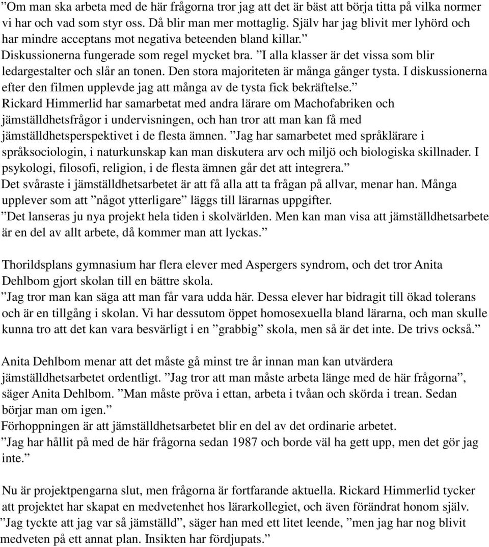I alla klasser är det vissa som blir ledargestalter och slår an tonen. Den stora majoriteten är många gånger tysta.
