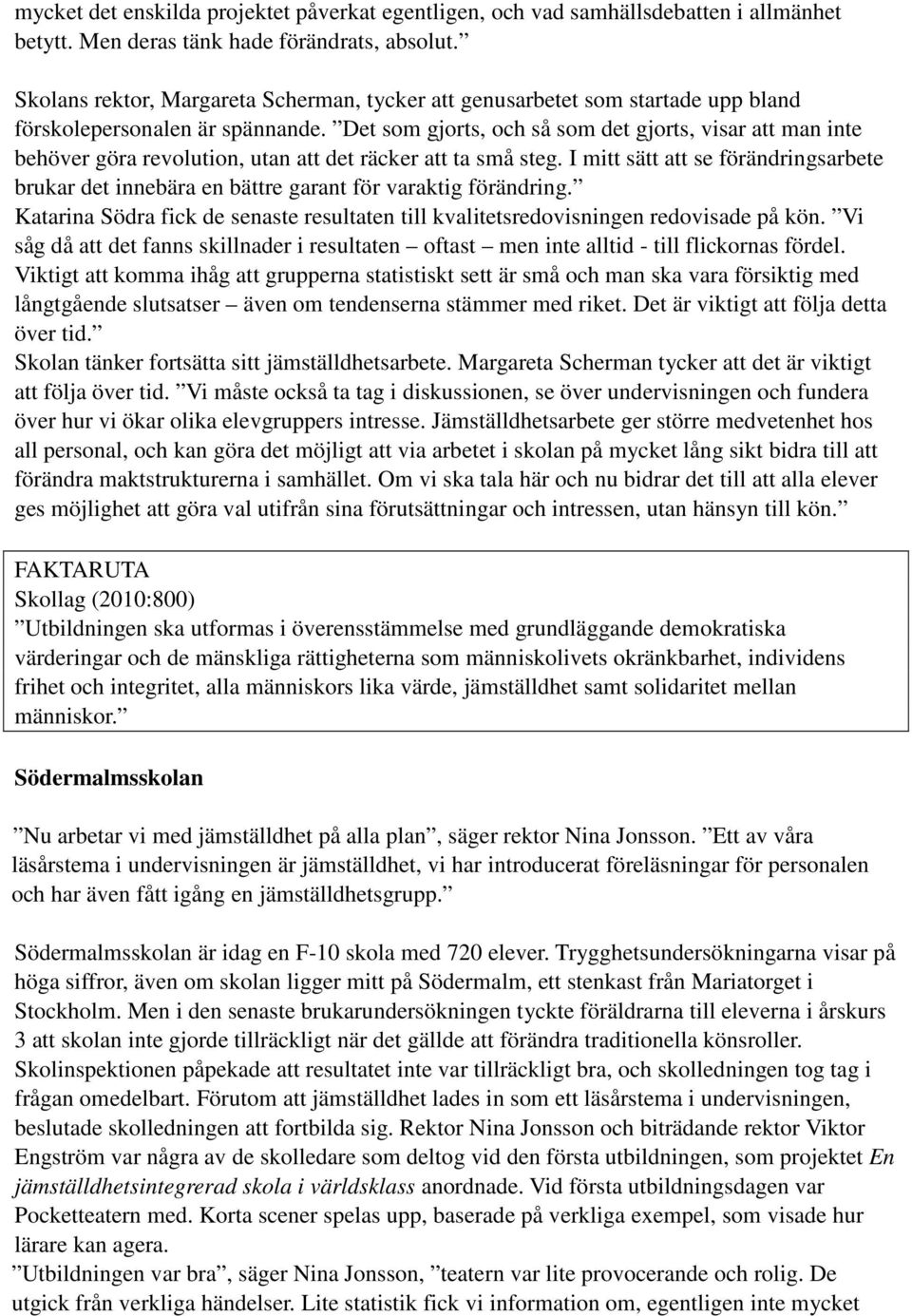 Det som gjorts, och så som det gjorts, visar att man inte behöver göra revolution, utan att det räcker att ta små steg.