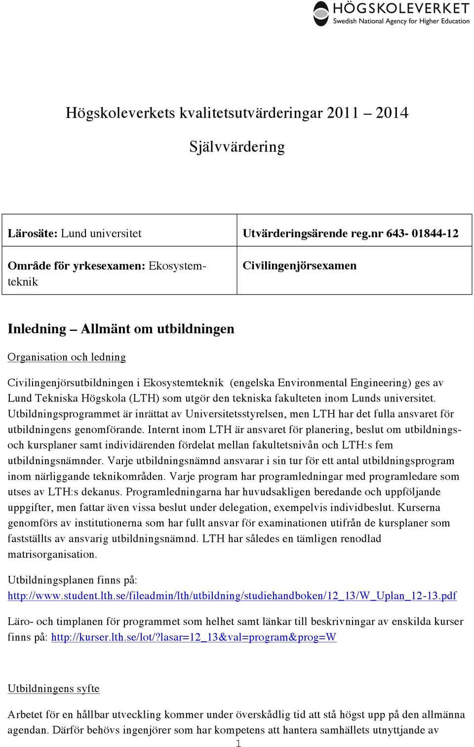 Environmental Engineering) ges av Lund Tekniska Högskola (LTH) som utgör den tekniska fakulteten inom Lunds universitet.