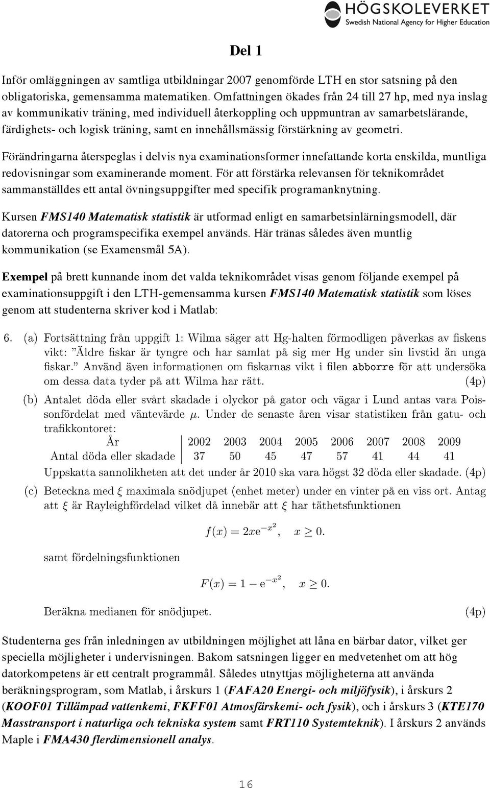 innehållsmässig förstärkning av geometri. Förändringarna återspeglas i delvis nya examinationsformer innefattande korta enskilda, muntliga redovisningar som examinerande moment.