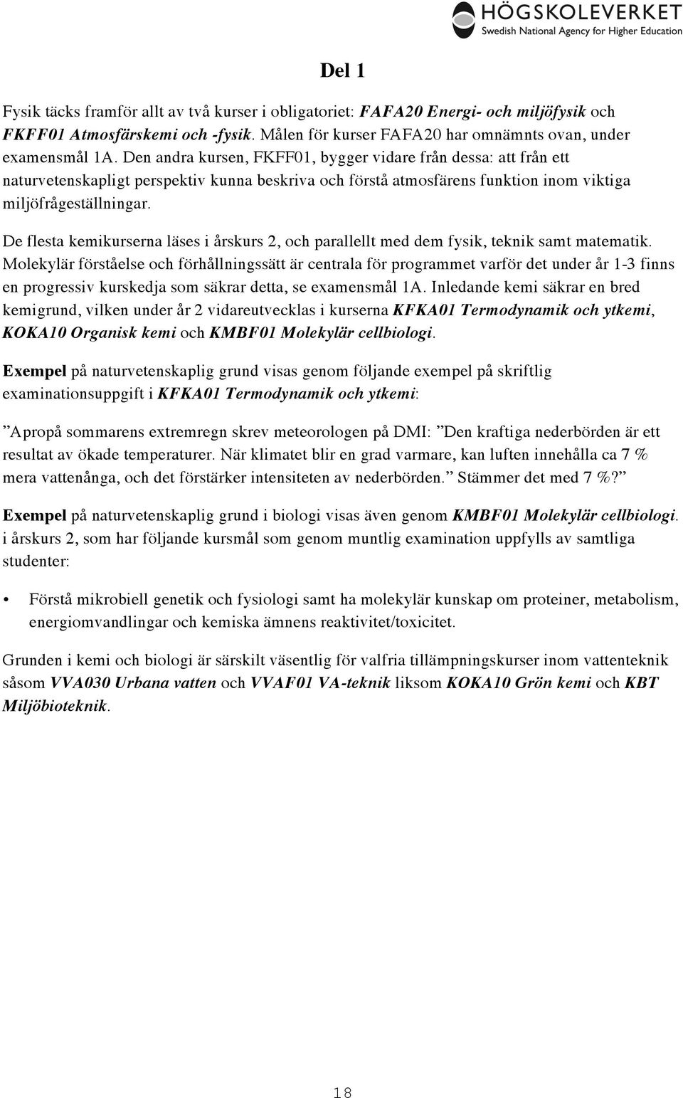 De flesta kemikurserna läses i årskurs 2, och parallellt med dem fysik, teknik samt matematik.