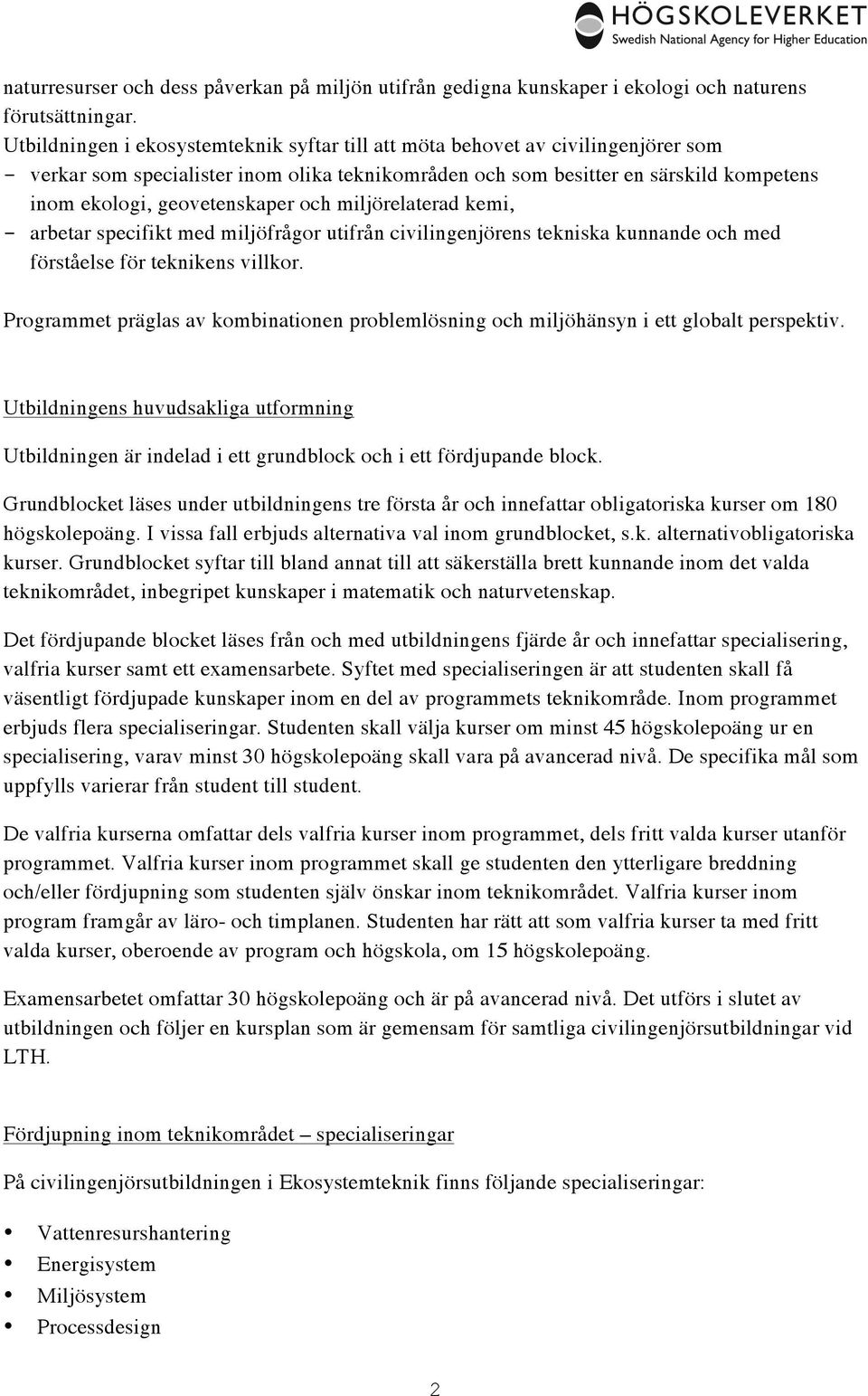 geovetenskaper och miljörelaterad kemi, - arbetar specifikt med miljöfrågor utifrån civilingenjörens tekniska kunnande och med förståelse för teknikens villkor.