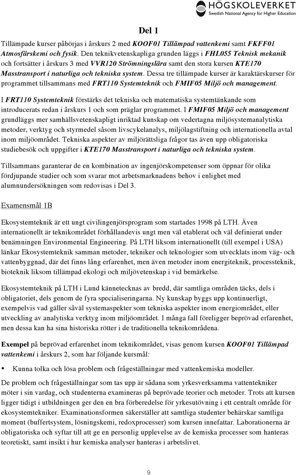 Dessa tre tillämpade kurser är karaktärskurser för programmet tillsammans med FRT110 Systemteknik och FMIF05 Miljö och management.