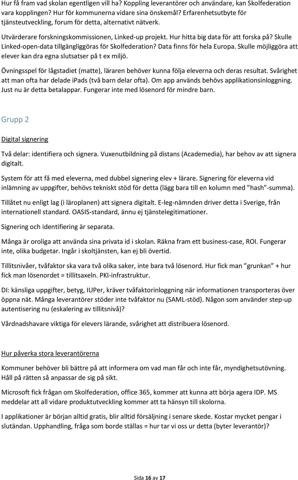 Skulle Linked-open-data tillgängliggöras för Skolfederation? Data finns för hela Europa. Skulle möjliggöra att elever kan dra egna slutsatser på t ex miljö.