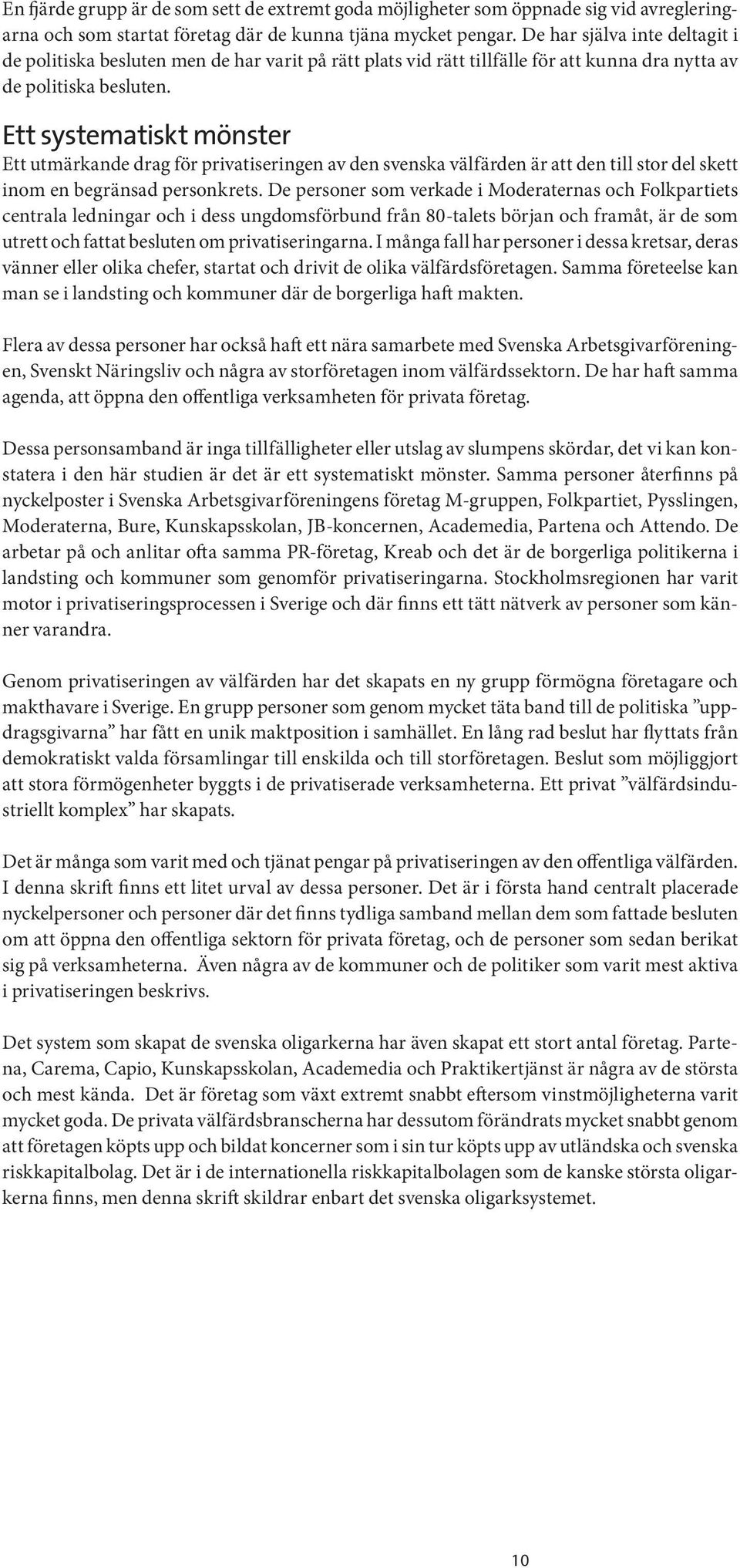 Ett systematiskt mönster Ett utmärkande drag för privatiseringen av den svenska välfärden är att den till stor del skett inom en begränsad personkrets.