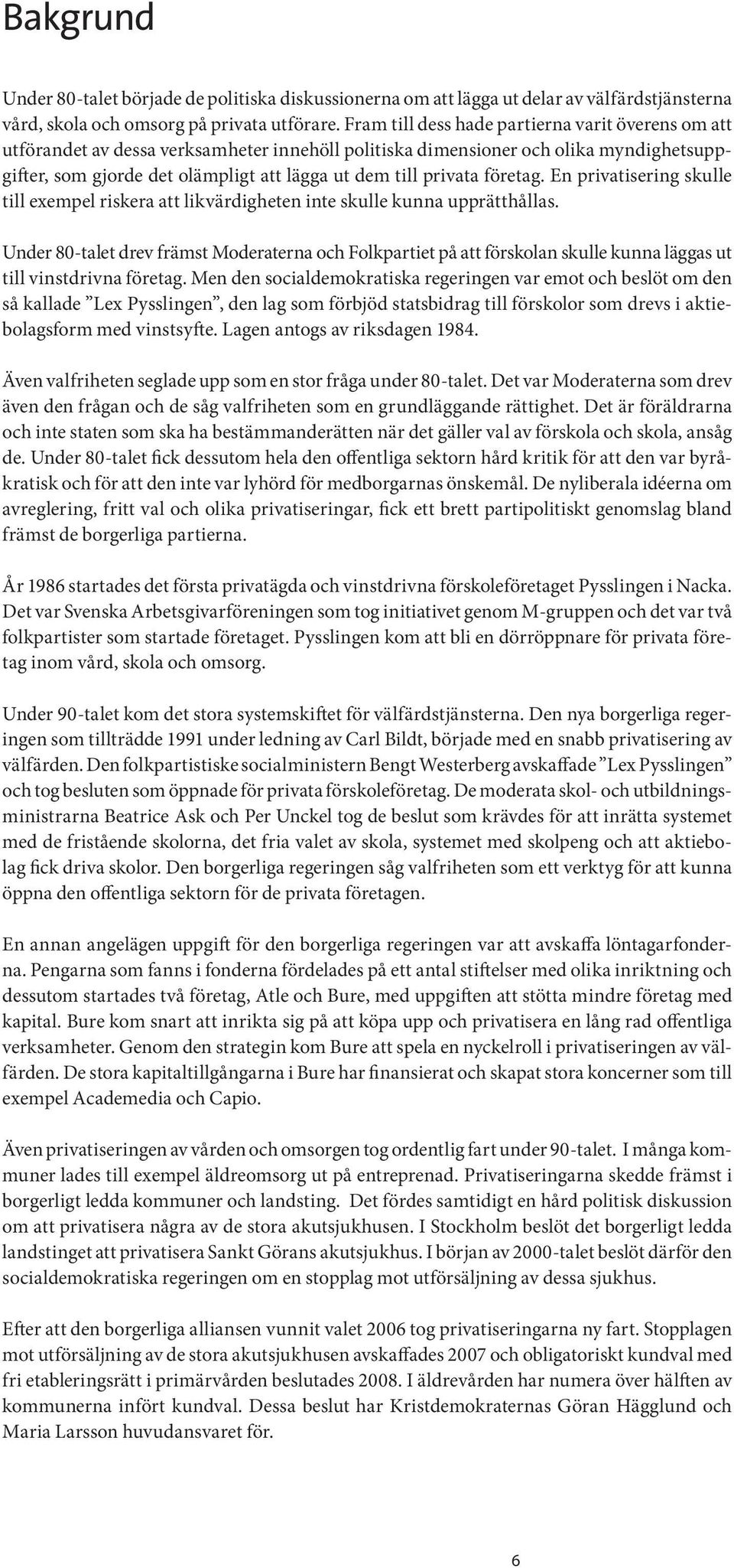 privata företag. En privatisering skulle till exempel riskera att likvärdigheten inte skulle kunna upprätthållas.