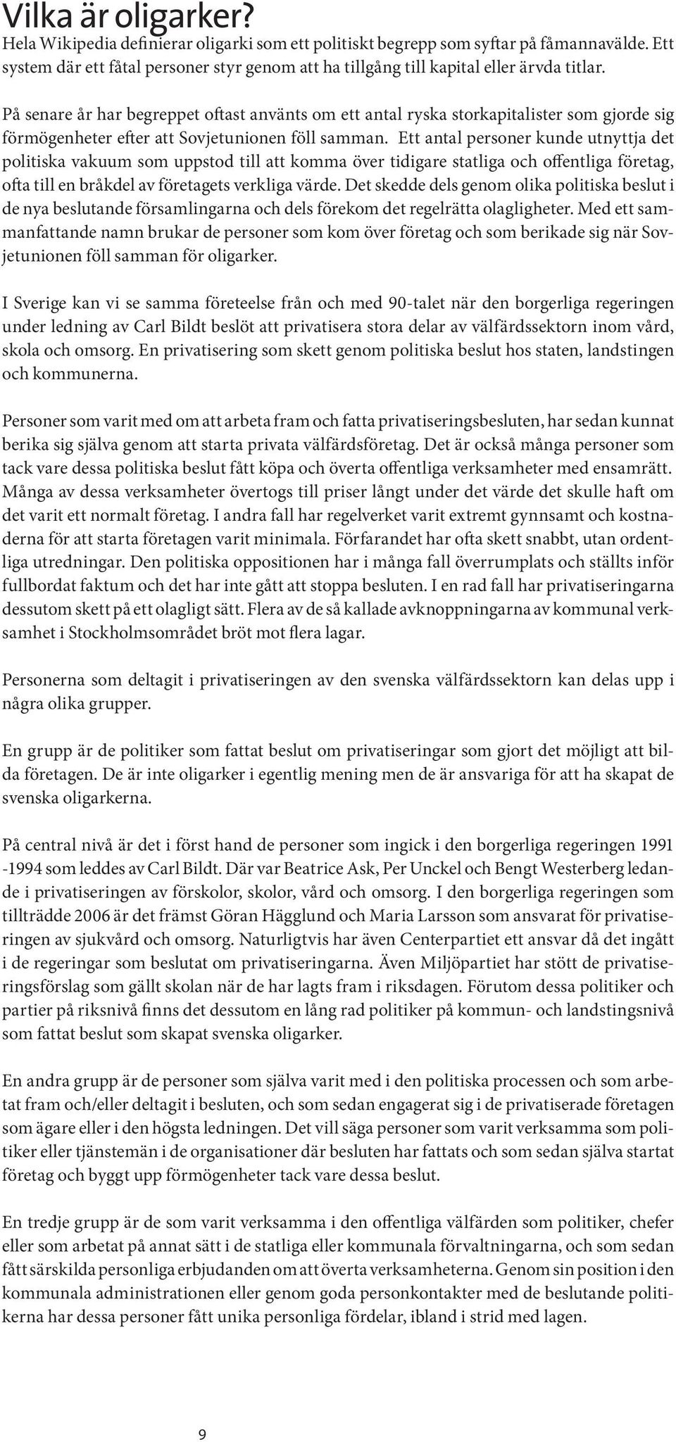 På senare år har begreppet oftast använts om ett antal ryska storkapitalister som gjorde sig förmögenheter efter att Sovjetunionen föll samman.