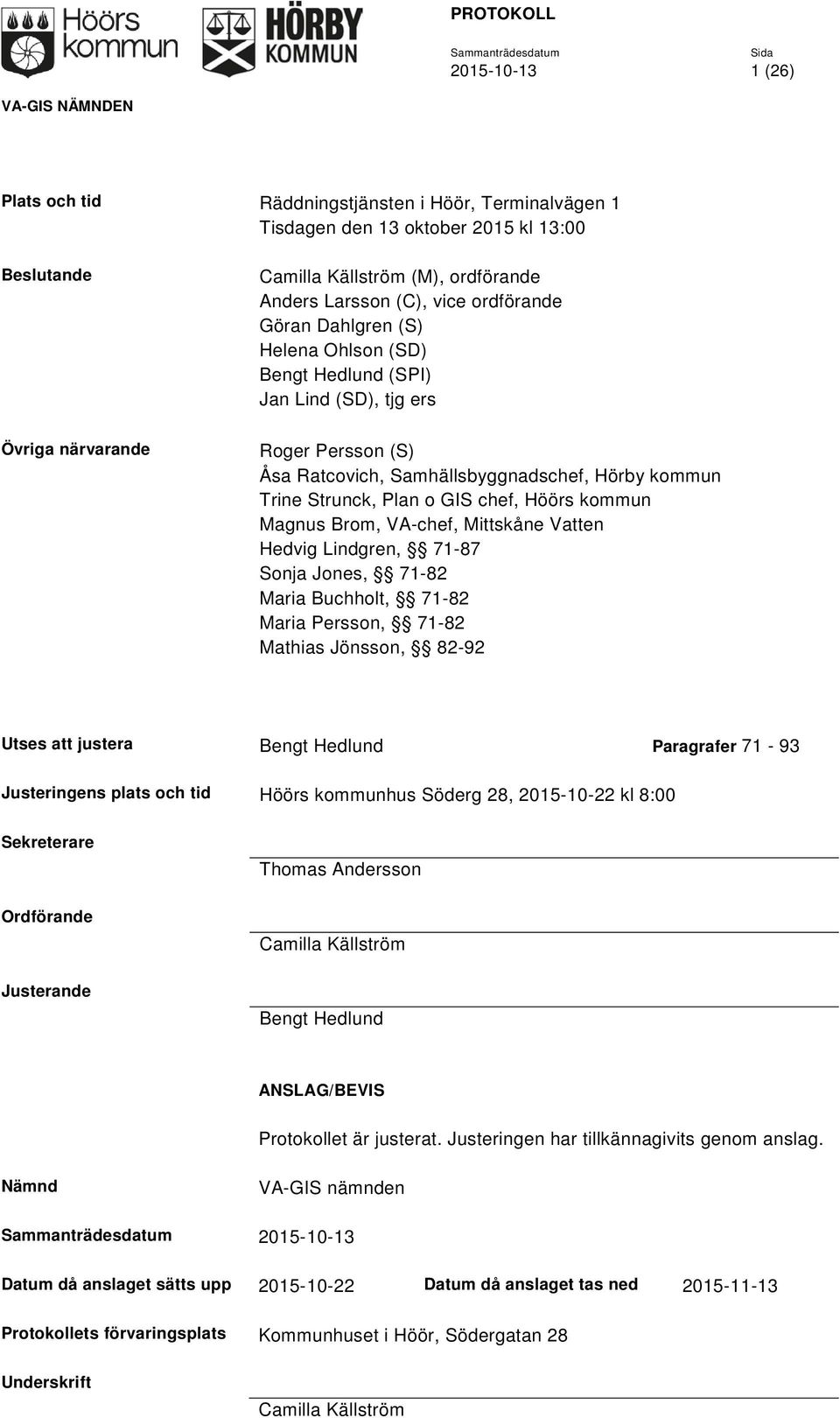 kommun Magnus Brom, VA-chef, Mittskåne Vatten Hedvig Lindgren, 71-87 Sonja Jones, 71-82 Maria Buchholt, 71-82 Maria Persson, 71-82 Mathias Jönsson, 82-92 Utses att justera Bengt Hedlund Paragrafer