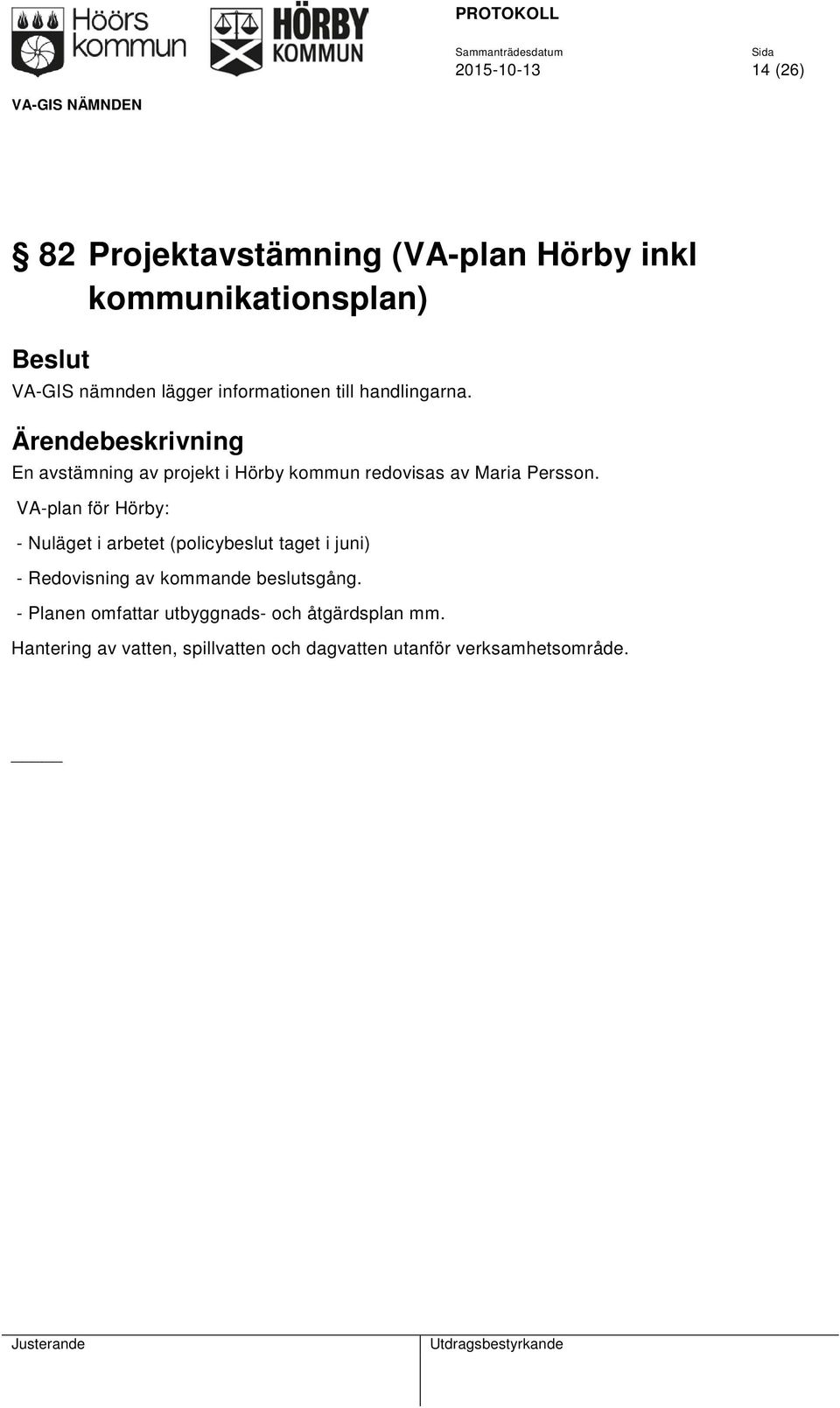 VA-plan för Hörby: - Nuläget i arbetet (policybeslut taget i juni) - Redovisning av kommande beslutsgång.