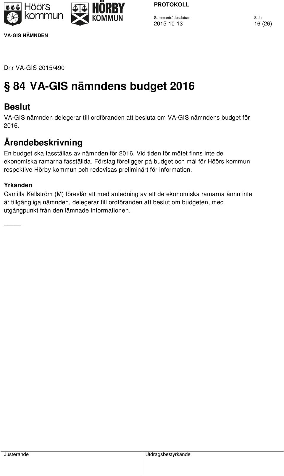 Förslag föreligger på budget och mål för Höörs kommun respektive Hörby kommun och redovisas preliminärt för information.