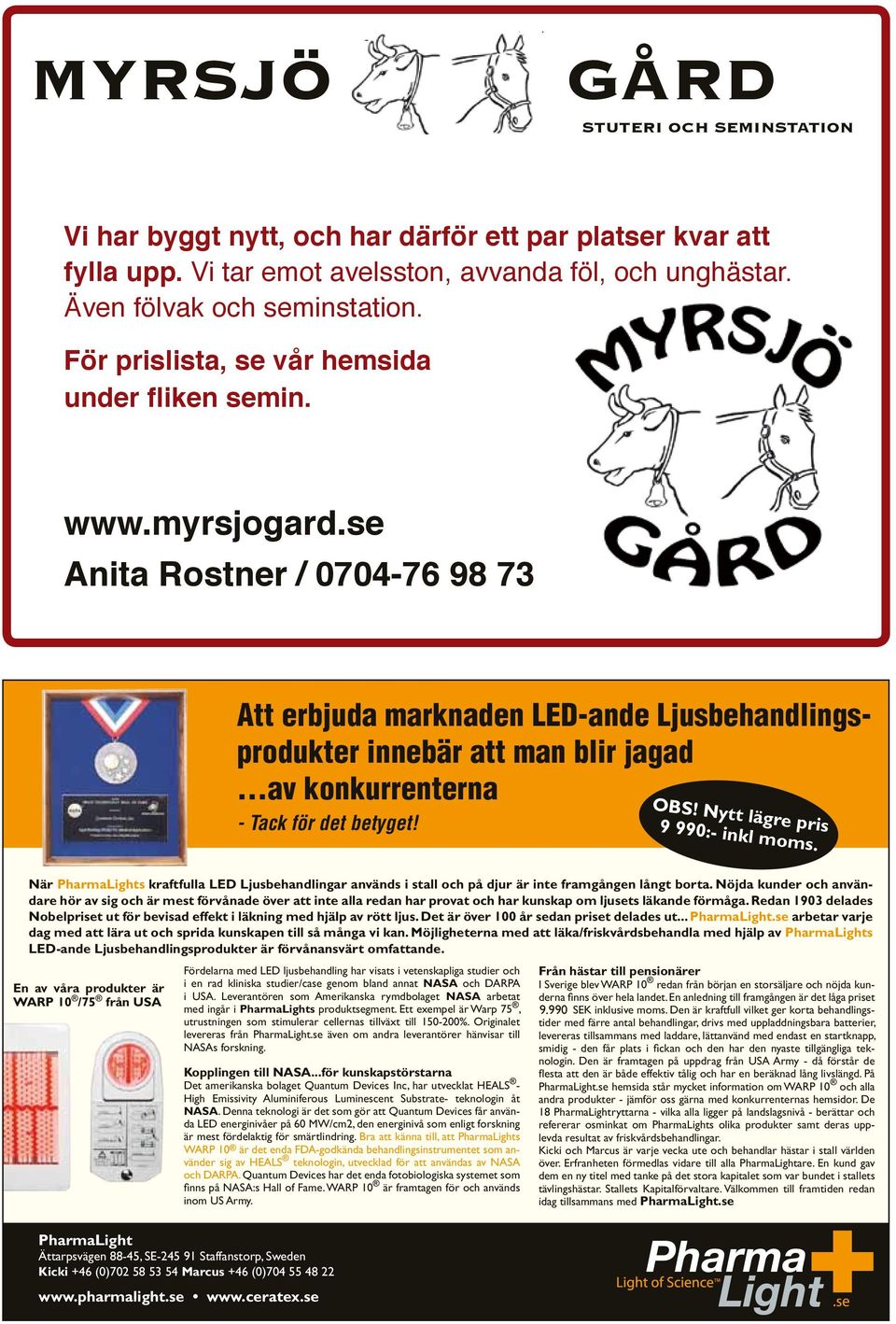 ..av konkurrenterna - Tack för det betyget! OBS! Nytt lägre pris 9 990:- inkl moms. När PharmaLights kraftfulla LED Ljusbehandlingar används i stall och på djur är inte framgången långt borta.