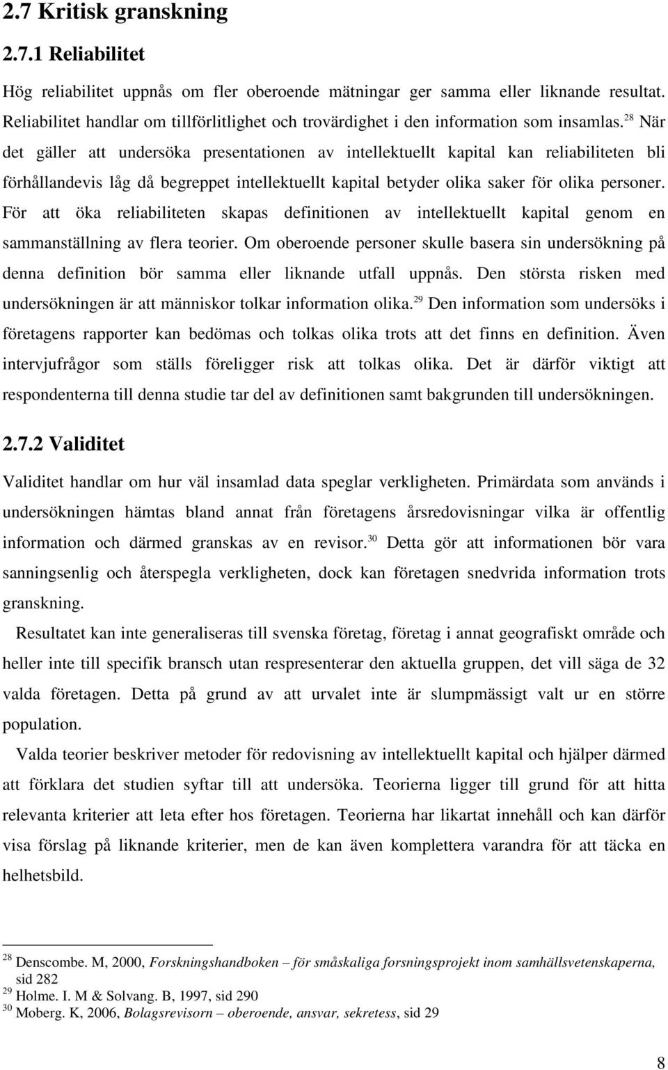 28 När det gäller att undersöka presentationen av intellektuellt kapital kan reliabiliteten bli förhållandevis låg då begreppet intellektuellt kapital betyder olika saker för olika personer.