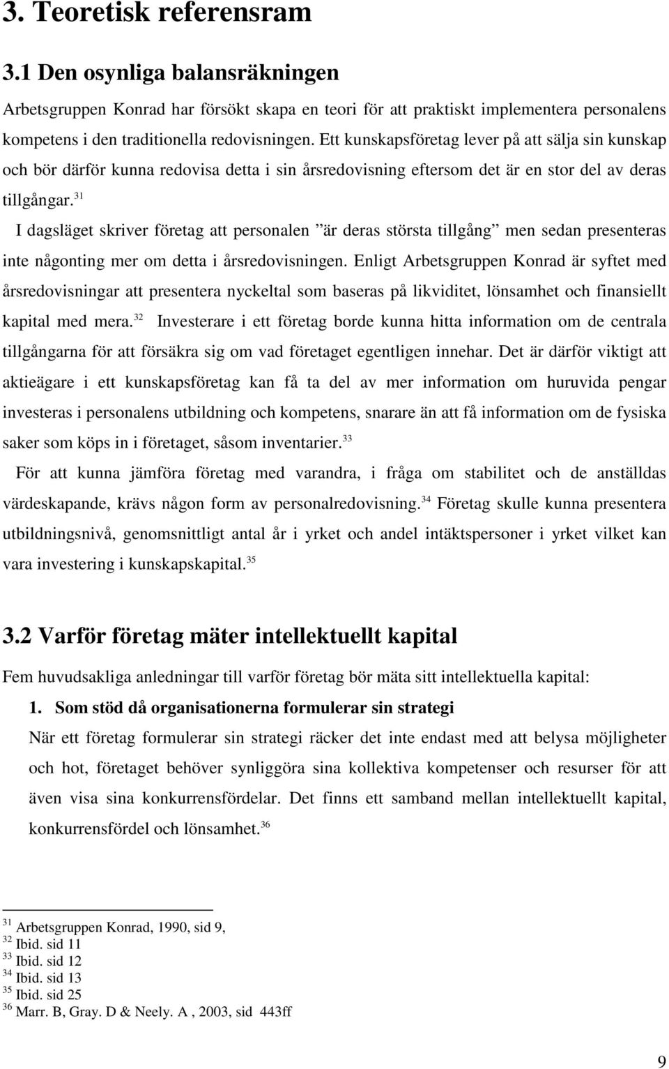 31 I dagsläget skriver företag att personalen är deras största tillgång men sedan presenteras inte någonting mer om detta i årsredovisningen.