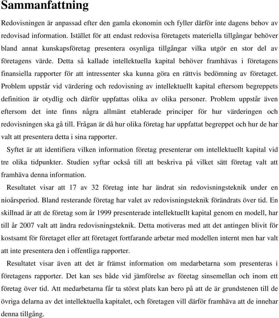 Detta så kallade intellektuella kapital behöver framhävas i företagens finansiella rapporter för att intressenter ska kunna göra en rättvis bedömning av företaget.