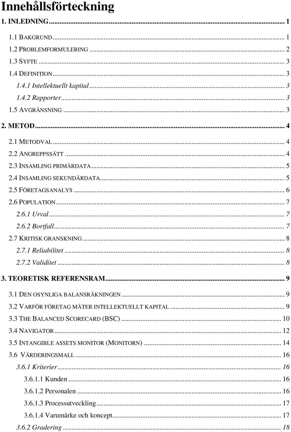 .. 8 2.7.1 Reliabilitet... 8 2.7.2 Validitet... 8 3. TEORETISK REFERENSRAM... 9 3.1 DEN OSYNLIGA BALANSRÄKNINGEN... 9 3.2 VARFÖR FÖRETAG MÄTER INTELLEKTUELLT KAPITAL... 9 3.3 THE BALANCED SCORECARD (BSC).