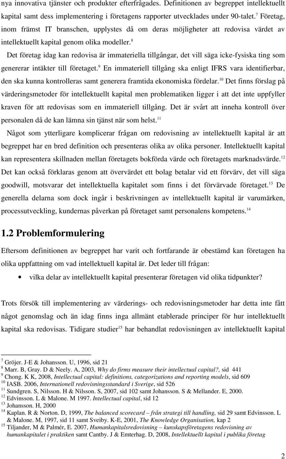 8 Det företag idag kan redovisa är immateriella tillgångar, det vill säga icke-fysiska ting som genererar intäkter till företaget.