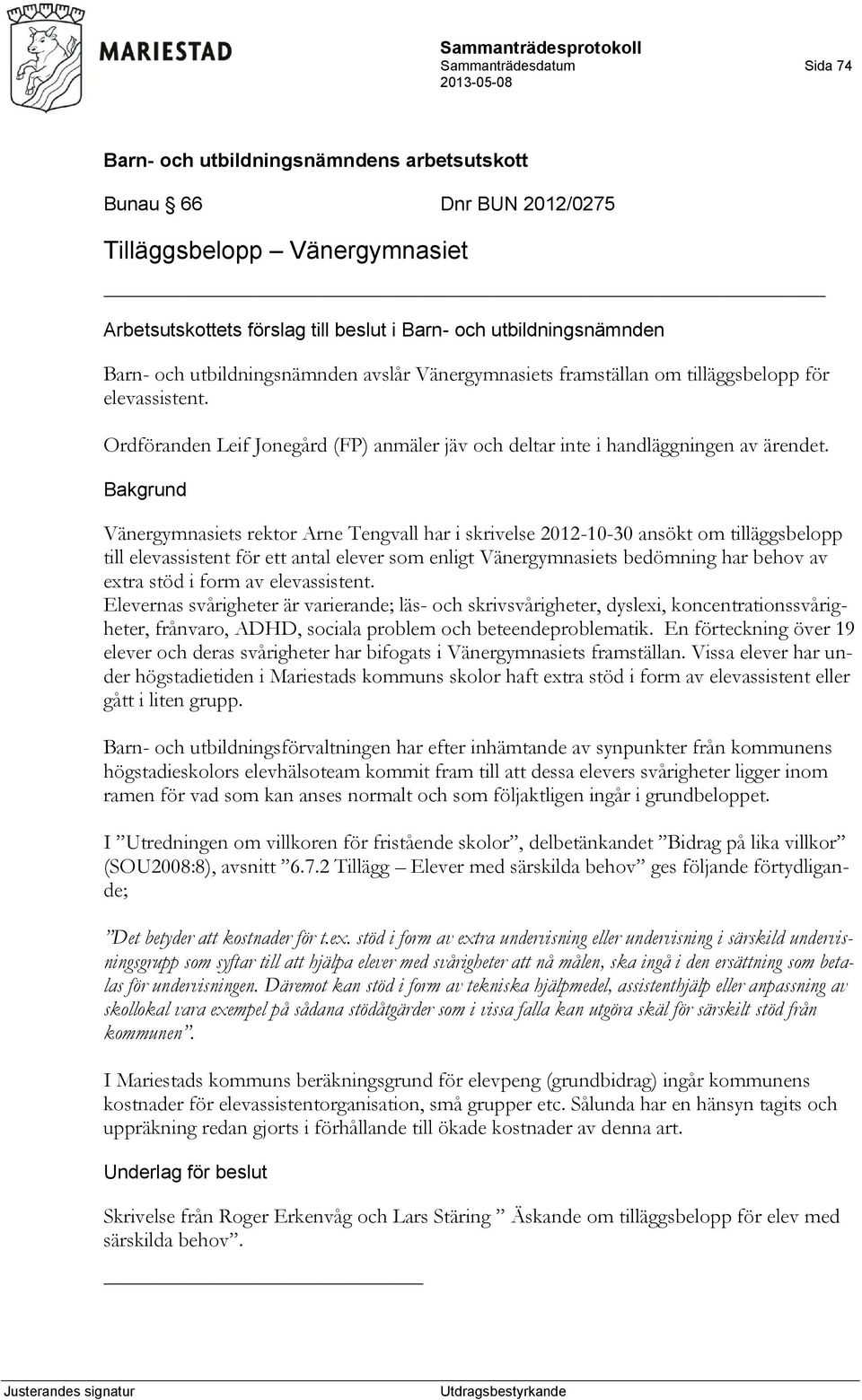 Bakgrund Vänergymnasiets rektor Arne Tengvall har i skrivelse 2012-10-30 ansökt om tilläggsbelopp till elevassistent för ett antal elever som enligt Vänergymnasiets bedömning har behov av extra stöd