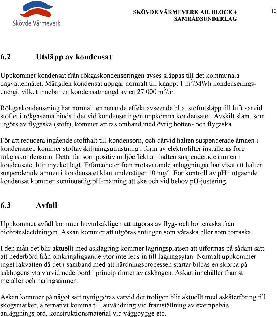 Avskilt slam, som utgörs av flygaska (stoft), kommer att tas omhand med övrig botten- och flygaska.